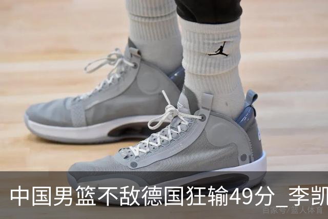 中国男篮不敌德国狂输49分 李凯尔10分周琦9分